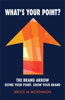 Care este punctul tău de vedere? - Săgeata mărcii - Definește-ți punctul de vedere. Dezvoltă-ți brandul - What's Your Point? - The Brand Arrow - Define Your Point. Grow Your Brand