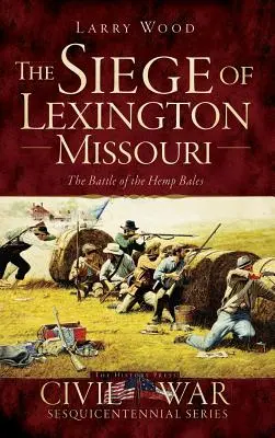 Asediul din Lexington, Missouri: Bătălia baloților de cânepă - The Siege of Lexington, Missouri: The Battle of the Hemp Bales