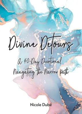Detoursuri divine: Un devoțional de 40 de zile care navighează pe calea îngustă - Divine Detours: A 40-Day Devotional Navigating the Narrow Path