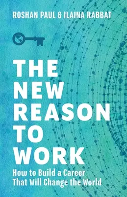 Noul motiv de a munci: Cum să construiești o carieră care va schimba lumea - The New Reason to Work: How to Build a Career That Will Change the World