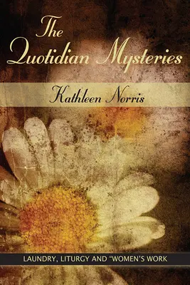 Misterele cotidiene: Spălătorie, liturghie și munca femeilor - The Quotidian Mysteries: Laundry, Liturgy and Women's Work