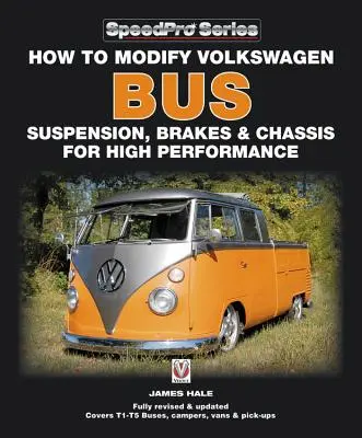 How to Modify Volkswagen Bus Suspension, Brakes & Chassis for High Performance: Ediție nouă actualizată și extinsă - How to Modify Volkswagen Bus Suspension, Brakes & Chassis for High Performance: Updated & Enlarged New Edition