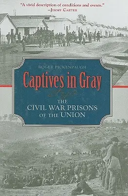 Captivi în gri: Închisorile Uniunii din Războiul Civil - Captives in Gray: The Civil War Prisons of the Union