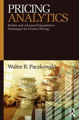 Pricing Analytics: Modele și tehnici cantitative avansate pentru stabilirea prețurilor produselor - Pricing Analytics: Models and Advanced Quantitative Techniques for Product Pricing