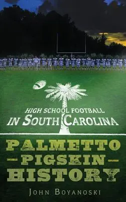 High School Football in South Carolina: Istoria Palmetto Pigskin - High School Football in South Carolina: Palmetto Pigskin History