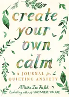 Create Your Own Calm - Un jurnal pentru liniștirea anxietății - Create Your Own Calm - A Journal for Quieting Anxiety