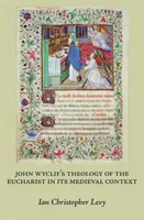 Teologia euharistică a lui John Wyclif în contextul său medieval - John Wyclif's Theology of the Eucharist in Its Medieval Context