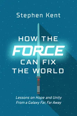 Cum Forța poate repara lumea: Lecții despre viață, libertate și fericire dintr-o galaxie foarte, foarte îndepărtată - How the Force Can Fix the World: Lessons on Life, Liberty, and Happiness from a Galaxy Far, Far Away