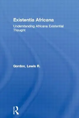 Existentia Africana: Înțelegerea gândirii existențiale africane - Existentia Africana: Understanding Africana Existential Thought