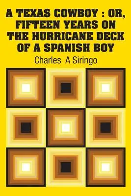 Un cowboy texan: Sau, cincisprezece ani pe puntea cu uragan a unui ponei spaniol - A Texas Cowboy: Or, Fifteen Years on The Hurricane Deck of a Spanish Boy
