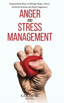 Gestionarea Furiei și a Stresului: Chei de Comandă pentru Gestionarea Furiei, Stresului, Diminuarea Anxietății și Creșterea Fericirii - Anger and Stress Management: Commanding Keys to Manage Anger, Stress, Diminish Anxiety and Raise Happiness