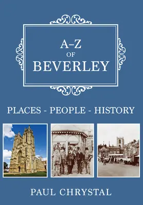 A-Z din Beverley: Locuri-Popoare-Istorie - A-Z of Beverley: Places-People-History
