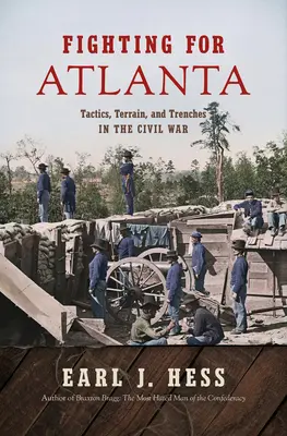 Lupta pentru Atlanta: Tactici, teren și tranșee în Războiul Civil - Fighting for Atlanta: Tactics, Terrain, and Trenches in the Civil War