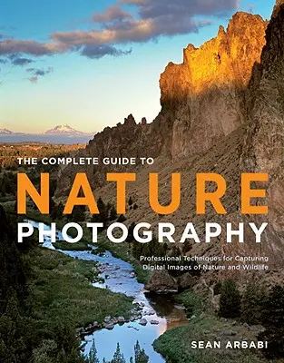 Ghidul complet pentru fotografia de natură: Tehnici profesionale pentru captarea de imagini digitale ale naturii și faunei sălbatice - The Complete Guide to Nature Photography: Professional Techniques for Capturing Digital Images of Nature and Wildlife