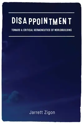 Dezamăgire: Către o hermeneutică critică a construcției lumii - Disappointment: Toward a Critical Hermeneutics of Worldbuilding