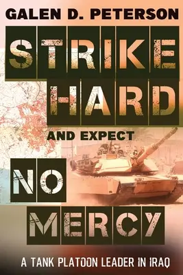 Loviți tare și nu așteptați milă: Un lider de pluton de tancuri în Irak - Strike Hard and Expect No Mercy: A Tank Platoon Leader in Iraq