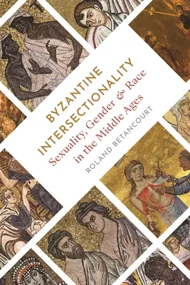 Intersecționalitatea bizantină: Sexualitate, gen și rasă în Evul Mediu - Byzantine Intersectionality: Sexuality, Gender, and Race in the Middle Ages