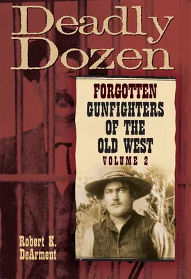 Deadly Dozen: Luptătorii de arme uitați ai Vechiului Vest, Vol. 2 - Deadly Dozen: Forgotten Gunfighters of the Old West, Vol. 2