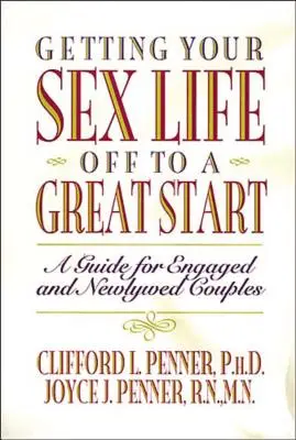 Getting Your Sex Life Off to a Great Start: Un ghid pentru cuplurile de logodnici și proaspăt căsătoriți - Getting Your Sex Life Off to a Great Start: A Guide for Engaged and Newlywed Couples