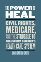 Puterea de a vindeca: Drepturile civile, Medicare și lupta pentru transformarea sistemului american de sănătate - The Power to Heal: Civil Rights, Medicare, and the Struggle to Transform America's Health Care System