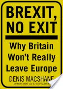 Brexit, fără ieșire: De ce (în cele din urmă) Marea Britanie nu va părăsi Europa - Brexit, No Exit: Why (in the End) Britain Won't Leave Europe