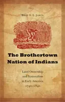 The Brothertown Nation of Indians: Proprietatea funciară și naționalismul în America timpurie, 1740-1840 - The Brothertown Nation of Indians: Land Ownership and Nationalism in Early America, 1740-1840
