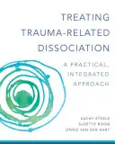 Tratarea disociației legate de traumă: O abordare practică, integrativă - Treating Trauma-Related Dissociation: A Practical, Integrative Approach