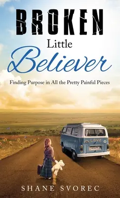 Broken Little Believer: Găsirea scopului în toate piesele destul de dureroase - Broken Little Believer: Finding Purpose in All the Pretty Painful Pieces