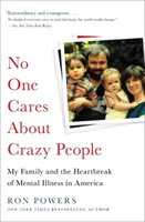 Nimănui nu-i pasă de oamenii nebuni: Familia mea și durerea de inimă a bolii mintale în America - No One Cares about Crazy People: My Family and the Heartbreak of Mental Illness in America
