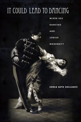 It Could Lead to Dancing: Mixed-Sex Dancing and Jewish Modernity (Dansul mixt și modernitatea evreiască) - It Could Lead to Dancing: Mixed-Sex Dancing and Jewish Modernity
