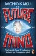 Viitorul minții - Căutarea științifică pentru înțelegerea, îmbunătățirea și potențarea minții - Future of the Mind - The Scientific Quest To Understand, Enhance and Empower the Mind