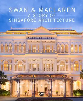 Swan & MacLaren: O poveste a arhitecturii din Singapore - Swan & MacLaren: A Story of Singapore Architecture