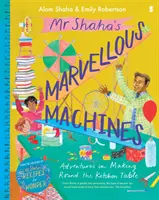 Mașinile minunate ale domnului Shaha - aventuri în creație în jurul mesei de bucătărie - Mr Shaha's Marvellous Machines - adventures in making round the kitchen table