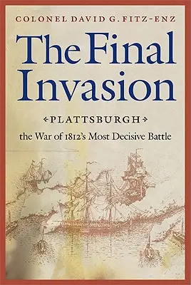 Invazia finală: Plattsburgh, cea mai decisivă bătălie din Războiul din 1812 - Final Invasion: Plattsburgh, the War of 1812's Most Decisive Battle