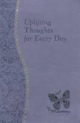 Uplifting Thoughts for Every Day (Gânduri înălțătoare pentru fiecare zi): Minute Meditations for Every Day conținând o scriptură, o lectură, o reflecție și o rugăciune - Uplifting Thoughts for Every Day: Minute Meditations for Every Day Containing a Scripture, Reading, a Reflection, and a Prayer