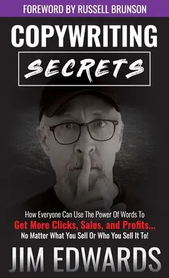 Copywriting Secrets: How Everyone Can Use the Power of Words to Get More Clicks, Sales, and Profits...No Matter What You Sell or Who You Se