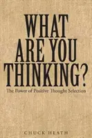 What Are You Thinking: Puterea de selecție a gândurilor pozitive - What Are You Thinking: The Power of Positive Thought Selection