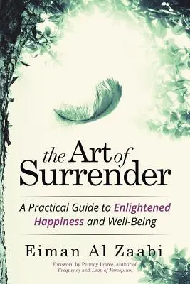 Arta renunțării (The Art of Surrender): Un ghid practic spre fericire și bunăstare iluminată: A Practical Guide to Enlightened Happiness and Well-Being - The Art of Surrender: A Practical Guide to Enlightened Happiness and Well-Being