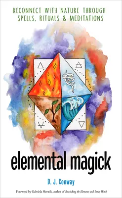 Magie elementară: Reconectați-vă cu natura prin vrăji, ritualuri și meditații - Elemental Magick: Reconnect with Nature Through Spells, Rituals, and Meditations
