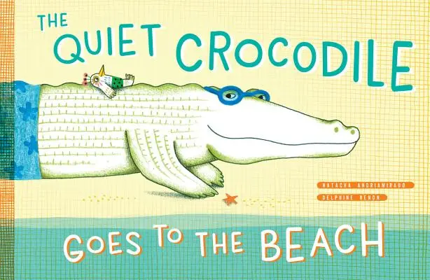 Crocodilul liniștit merge pe plajă (The Quiet Crocodile Goes to the Beach) - The Quiet Crocodile Goes to the Beach