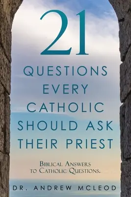 21 de întrebări pe care orice catolic ar trebui să le adreseze preotului său: Răspunsuri biblice la întrebări catolice. - 21 Questions Every Catholic Should Ask Their Priest: Biblical Answers to Catholic Questions.
