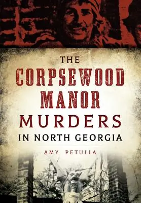 Crimele de la conacul Corpsewood din Georgia de Nord - The Corpsewood Manor Murders in North Georgia