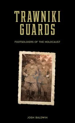 Gărzile Trawniki: Foot Soldiers of the Holocaust, Vol. 1 - Trawniki Guards: Foot Soldiers of the Holocaust, Vol. 1