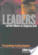 Liderii și adepții lor într-o lume periculoasă: Psihologia comportamentului politic - Leaders and Their Followers in a Dangerous World: The Psychology of Political Behavior