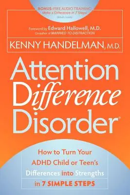 Tulburarea diferențelor de atenție: Cum să transformi diferențele copilului sau adolescentului tău cu ADHD în puncte forte în 7 pași simpli - Attention Difference Disorder: How to Turn Your ADHD Child or Teen's Differences Into Strengths in 7 Simple Steps