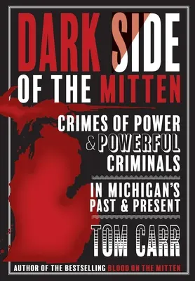 Dark Side of the Mitten: Crimele puterii și criminalii puternici în trecutul și prezentul statului Michigan - Dark Side of the Mitten: Crimes of Power & Powerful Criminals in Michigan's Past & Present