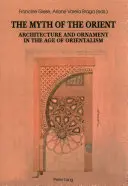 Mitul Orientului; Arhitectură și ornament în epoca orientalismului - The Myth of the Orient; Architecture and Ornament in the Age of Orientalism