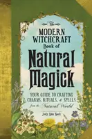 Cartea Vrăjitoriei Moderne de Magie Naturală: Ghidul tău pentru crearea farmecelor, ritualurilor și vrăjilor din lumea naturală - The Modern Witchcraft Book of Natural Magick: Your Guide to Crafting Charms, Rituals, and Spells from the Natural World