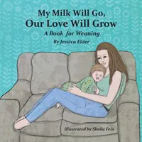 Laptele meu va merge, dragostea noastră va crește: O carte pentru înțărcare - My Milk Will Go, Our Love Will Grow: A Book for Weaning