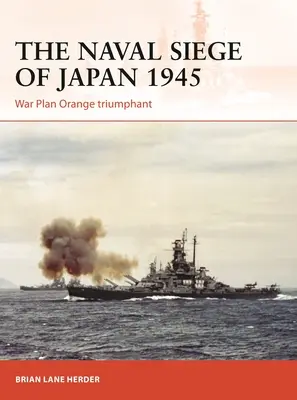 Asediul naval al Japoniei 1945: Planul de război Orange triumfător - The Naval Siege of Japan 1945: War Plan Orange Triumphant